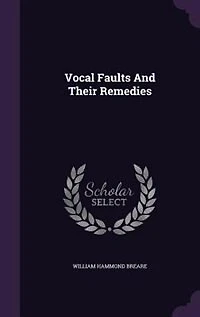 Vocal Faults and Their Remedies (Classic Reprint)