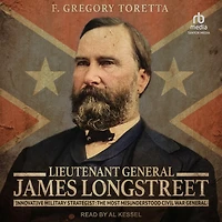 Lieutenant General James Longstreet: Innovative Military Strategist: The Most Misunderstood Civil War