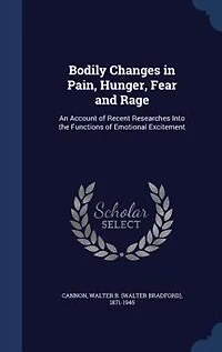 Bodily Changes in Pain, Hunger, Fear and Rage: An Account of Recent Researches Into the Functions of Emotional Excitement