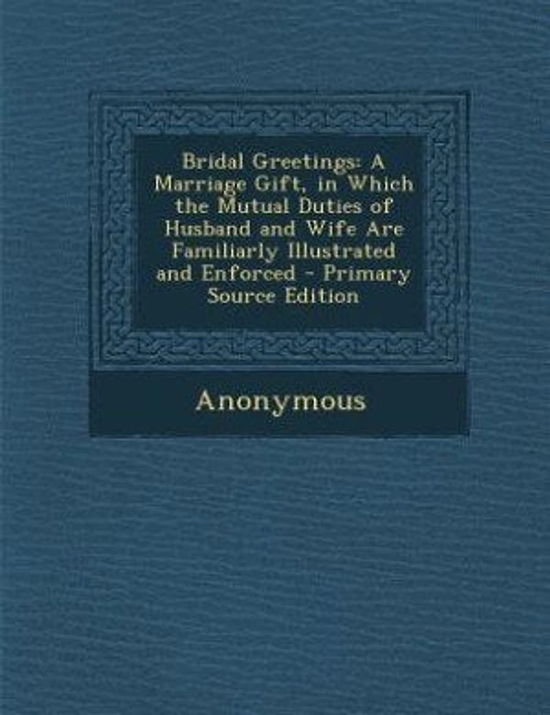 Bridal Greetings: A Marriage Gift, Which the Mutual Duties of Husband and Wife Are Familiarly Illustrated Enfo