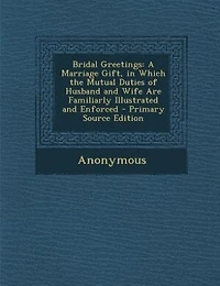 Bridal Greetings: A Marriage Gift, Which the Mutual Duties of Husband and Wife Are Familiarly Illustrated Enfo