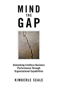 Mind the Gap: Unleashing Limitless Business Performance Through Organizational Capabilities
