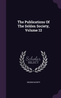 The Publications Of Selden Society, Volume 12