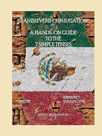 Spanish Verb Conjugation: A Hands-On Guide to the 7 Simple Tenses