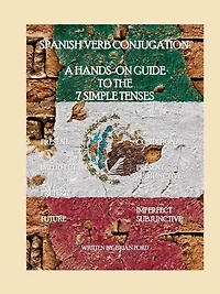 Spanish Verb Conjugation: A Hands-On Guide to the 7 Simple Tenses