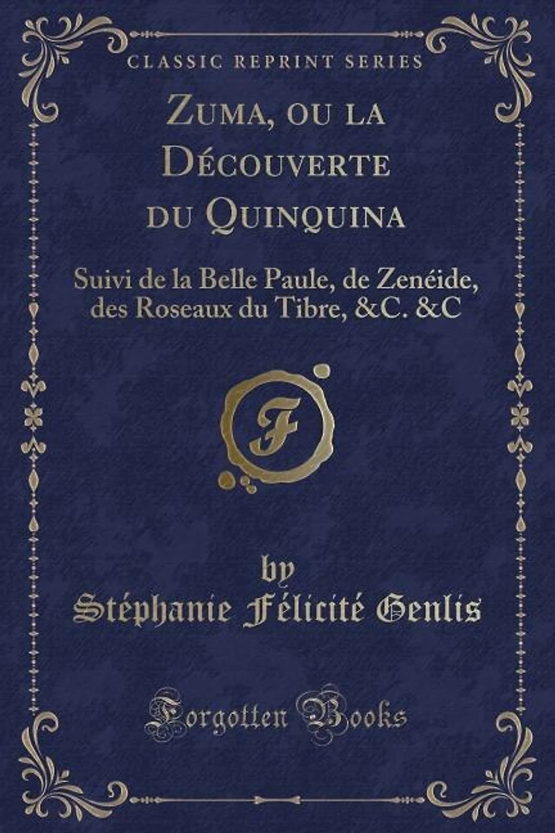 Zuma, ou la Découverte du Quinquina: Suivi de la Belle Paule, de Zenéide, des Roseaux du Tibre, &C. &C (Classic Reprint)