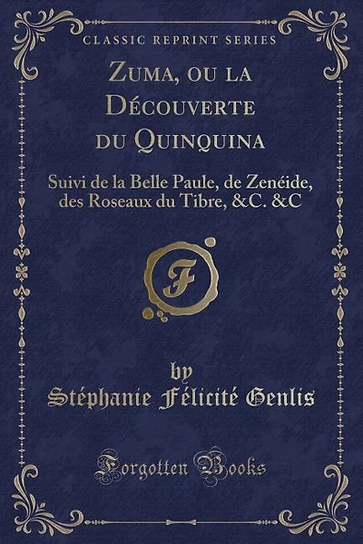 Zuma, ou la Découverte du Quinquina: Suivi de la Belle Paule, de Zenéide, des Roseaux du Tibre, &C. &C (Classic Reprint)