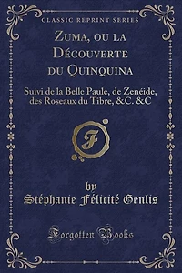 Zuma, ou la Découverte du Quinquina: Suivi de la Belle Paule, de Zenéide, des Roseaux du Tibre, &C. &C (Classic Reprint)