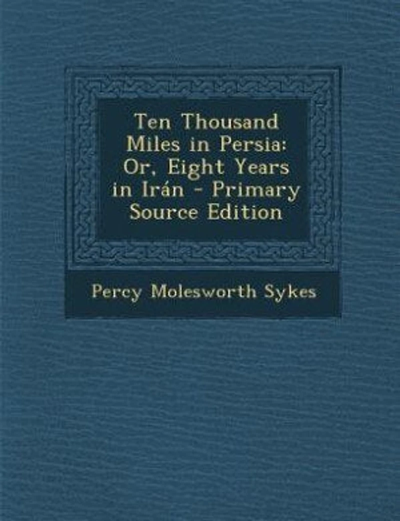 Ten Thousand Miles in Persia: Or, Eight Years in Irán - Primary Source Edition