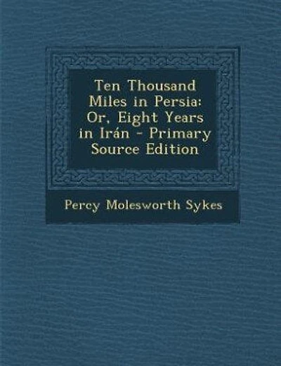 Ten Thousand Miles in Persia: Or, Eight Years in Irán - Primary Source Edition