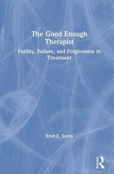 The Good Enough Therapist: Futility, Failure, and Forgiveness Treatment