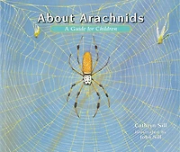 About Arachnids: A Guide for Children (Educational Science Book Spiders, Scorpions, & Other 8-Legged Creatures STEM Learning)