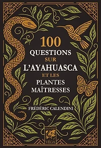 100 questions sur l'ayahuasca et les plantes maîtresses