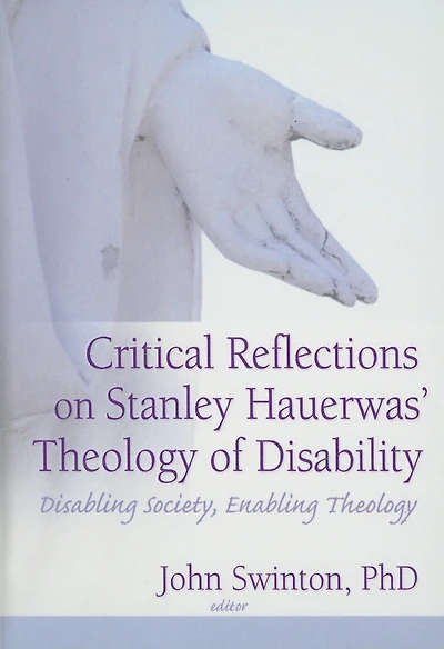 Critical Reflections on Stanley Hauerwas' Theology of Disability: Disabling Society, Enabling