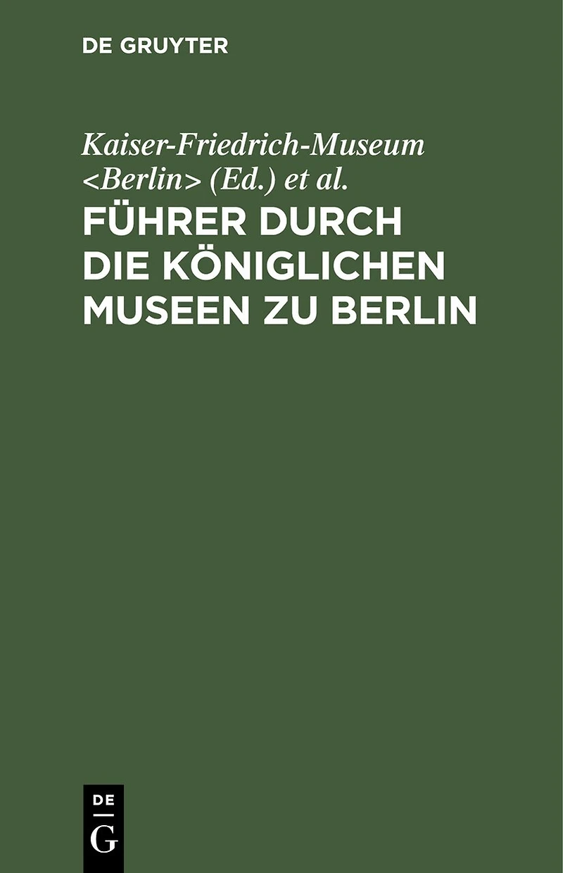 Führer durch die Königlichen Museen zu Berlin: Das Kaiser-Friedrich-Museum (ohne Münzkabinett)