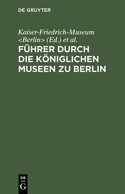Führer durch die Königlichen Museen zu Berlin: Das Kaiser-Friedrich-Museum (ohne Münzkabinett)