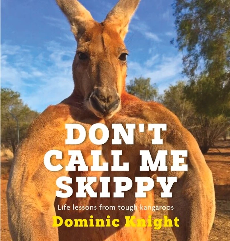 Don't Call Me Skippy: Life Lessons from Tough Kangaroos