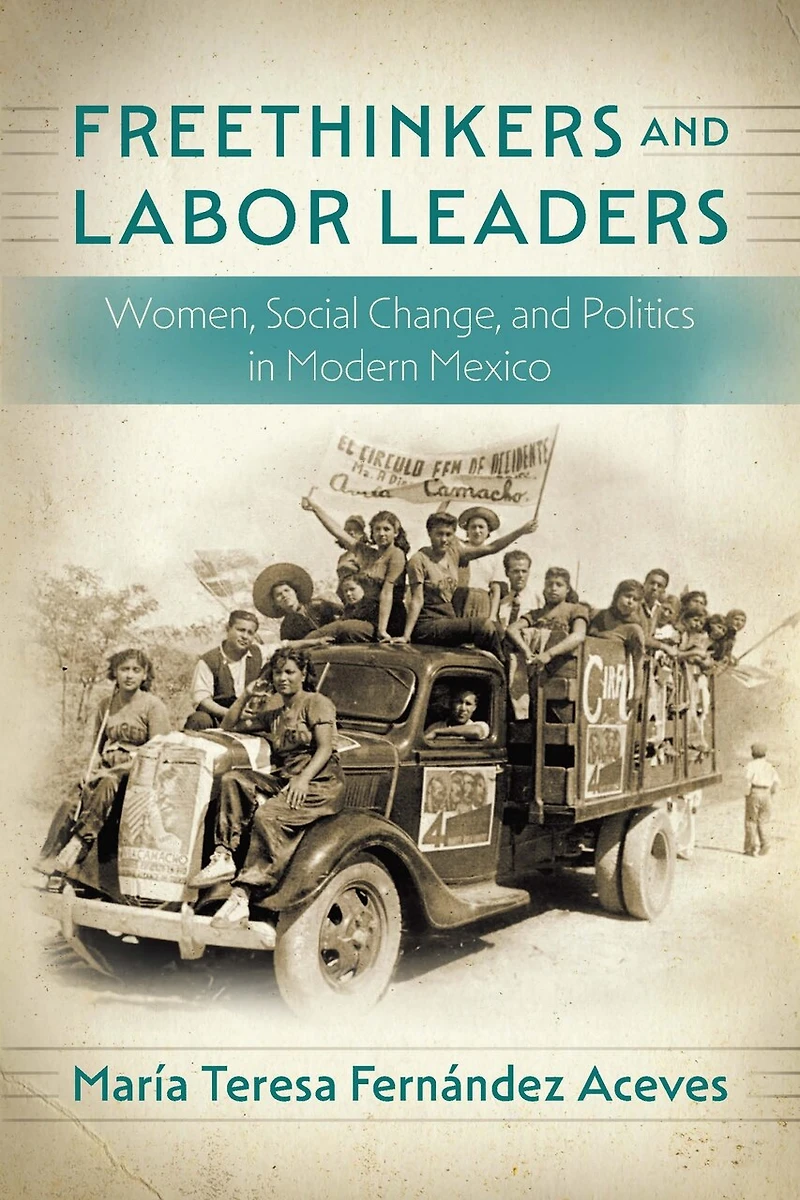Freethinkers and Labor Leaders: Women, Social Change, Politics Modern Mexico