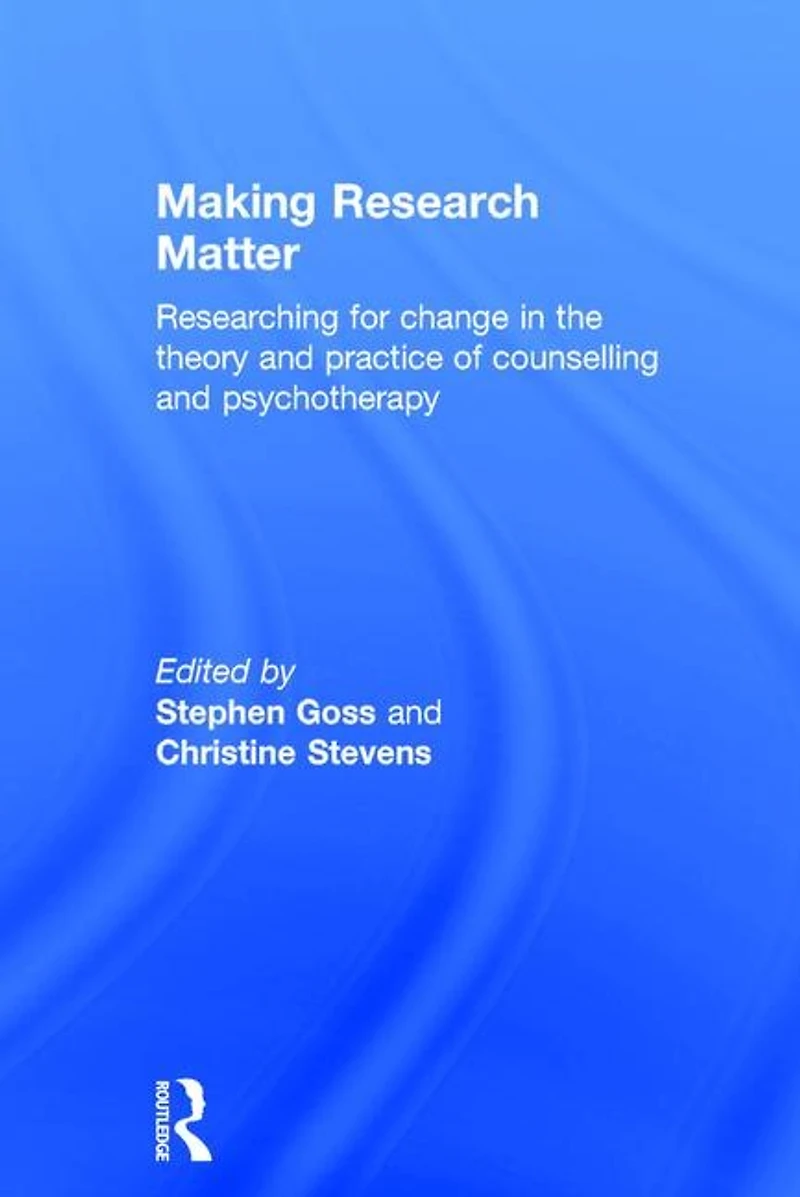 Making Research Matter: Researching For Change The Theory And Practice Of Counselling Psychotherapy