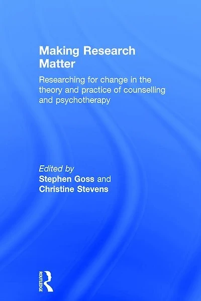 Making Research Matter: Researching For Change The Theory And Practice Of Counselling Psychotherapy