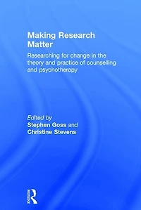 Making Research Matter: Researching For Change The Theory And Practice Of Counselling Psychotherapy