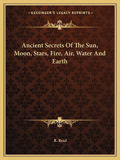 Ancient Secrets Of The Sun, Moon, Stars, Fire, Air, Water And Earth