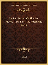 Ancient Secrets Of The Sun, Moon, Stars, Fire, Air, Water And Earth