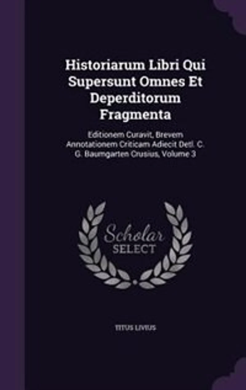 Historiarum Libri Qui Supersunt Omnes Et Deperditorum Fragmenta: Editionem Curavit, Brevem Annotationem Criticam Adiecit Detl. C. G. Baumgarten Crusius, Volume 3