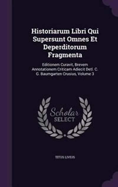 Historiarum Libri Qui Supersunt Omnes Et Deperditorum Fragmenta: Editionem Curavit, Brevem Annotationem Criticam Adiecit Detl. C. G. Baumgarten Crusius, Volume 3