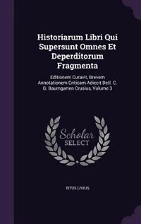 Historiarum Libri Qui Supersunt Omnes Et Deperditorum Fragmenta: Editionem Curavit, Brevem Annotationem Criticam Adiecit Detl. C. G. Baumgarten Crusius, Volume 3