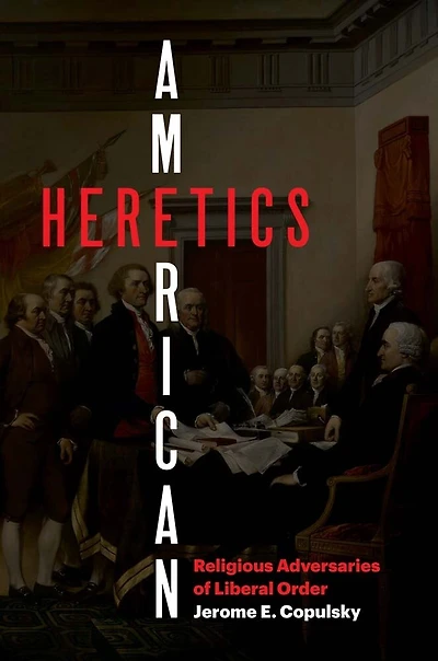 American Heretics: Religious Adversaries of Liberal Order