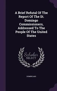 A Brief Refutal Of The Report Of The St. Domingo Commissioners, Addressed To The People Of The United States