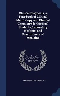 Clinical Diagnosis, a Text-book of Clinical Microscopy and Clinical Chemistry for Medical Students, Laboratory Workers, and Practitioners of Medicine