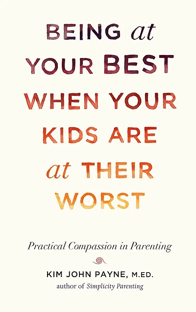 Being at Your Best When Kids Are Their Worst: Practical Compassion Parenting