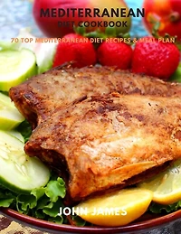 Mediterranean Diet Cookbook: 70 Top Mediterranean Diet Recipes & Meal Plan
