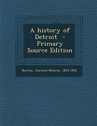 A history of Detroit  - Primary Source Edition