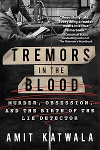 Tremors the Blood: Murder, Obsession, and Birth of Lie Detector