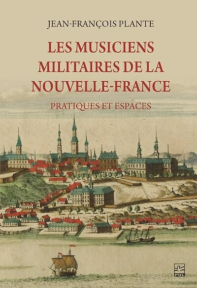 Les musiciens militaires de la Nouvelle-France : Pratiques et espaces: Pratiques et espaces