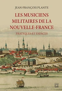 Les musiciens militaires de la Nouvelle-France : Pratiques et espaces: Pratiques et espaces