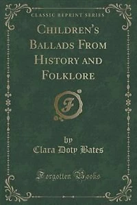 Children's Ballads From History and Folklore (Classic Reprint)