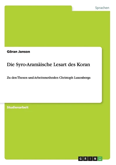 Die Syro-Aramäische Lesart des Koran: Zu den Thesen und Arbeitsmethoden Christoph Luxenbergs