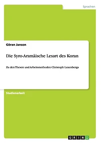 Die Syro-Aramäische Lesart des Koran: Zu den Thesen und Arbeitsmethoden Christoph Luxenbergs