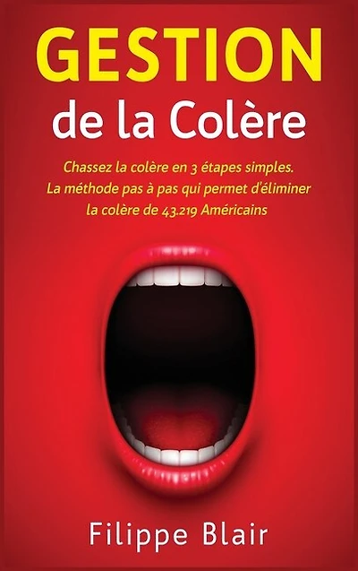 Gestion De La Colère: Chassez La Colère En 3 Étapes Simples. La Méthode Pas À Pas Qui Permet D'éliminer La Colère De 43.2