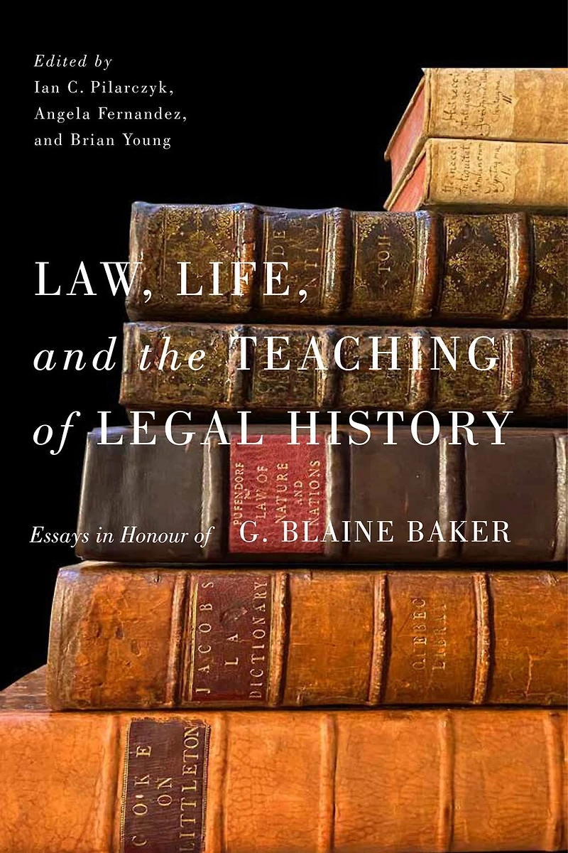 Law, Life, and the Teaching of Legal History: Essays Honour G. Blaine Baker