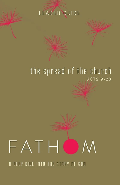 Fathom Bible Studies: The Spread of the Church Leader Guide (Acts 9-28)