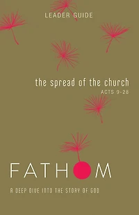 Fathom Bible Studies: The Spread of the Church Leader Guide (Acts 9-28)