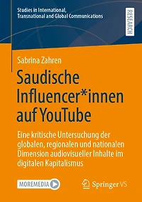 Saudische Influencer*innen Auf Youtube: Eine Kritische Untersuchung Der Globalen, Regionalen Und Nationalen Dimension Audiovisueller Inhalte Im Digitalen Kapitalismus