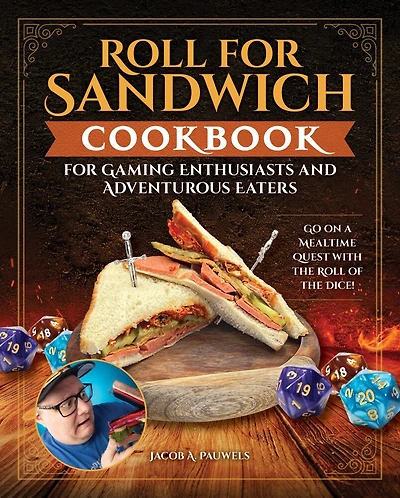 Roll for Sandwich® Cookbook Gaming Enthusiasts and Adventurous Eaters: Go on a Mealtime Quest with the of Dice!