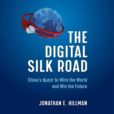 The Digital Silk Road: China's Quest To Wire World And Win Future