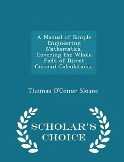 A Manual of Simple Engineering Mathematics, Covering the Whole Field of Direct Current Calculations, - Scholar's Choice Edition